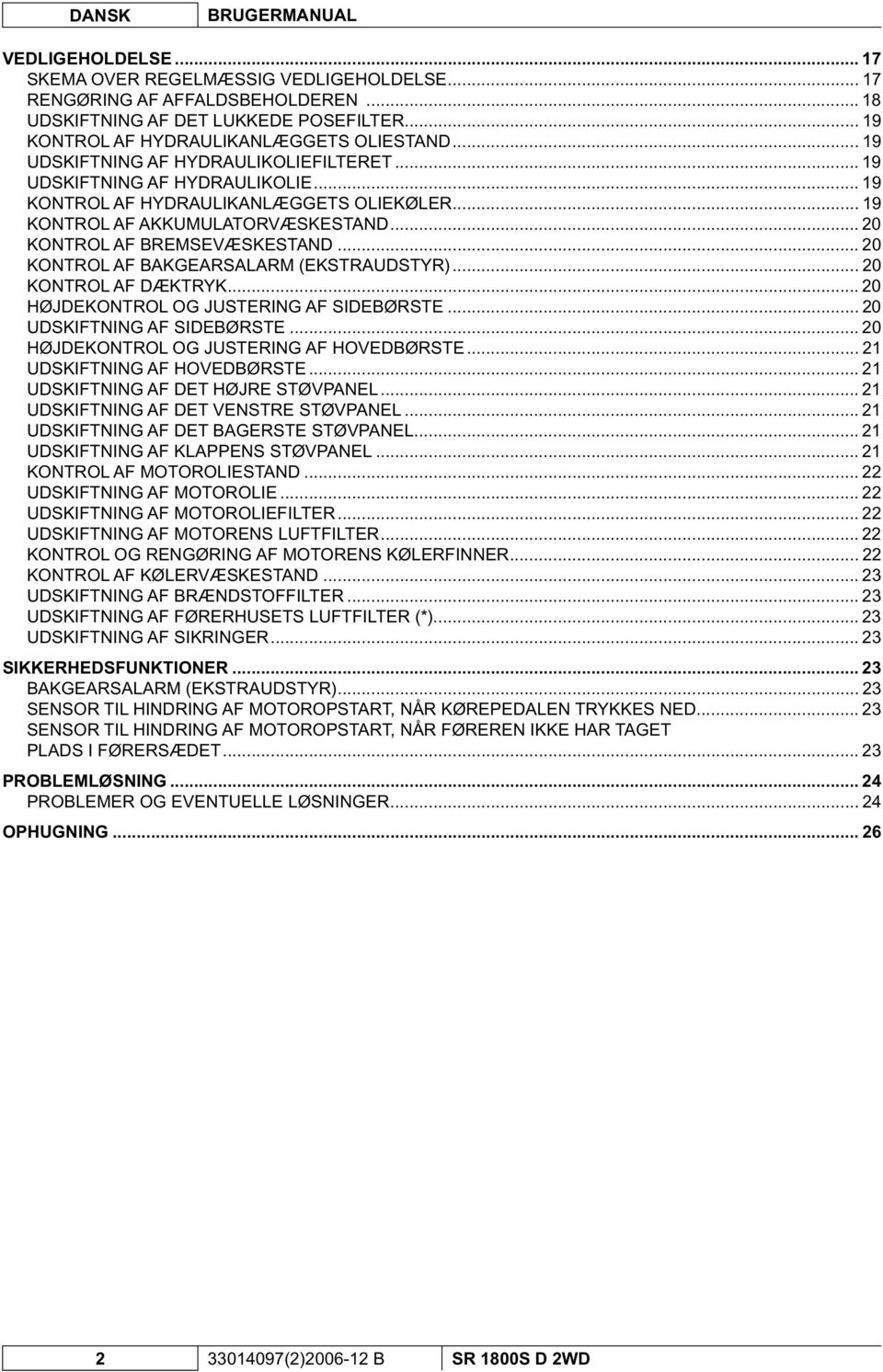 .. 19 KONTROL AF AKKUMULATORVÆSKESTAND... 20 KONTROL AF BREMSEVÆSKESTAND... 20 KONTROL AF BAKGEARSALARM (EKSTRAUDSTYR)... 20 KONTROL AF DÆKTRYK... 20 HØJDEKONTROL OG JUSTERING AF SIDEBØRSTE.