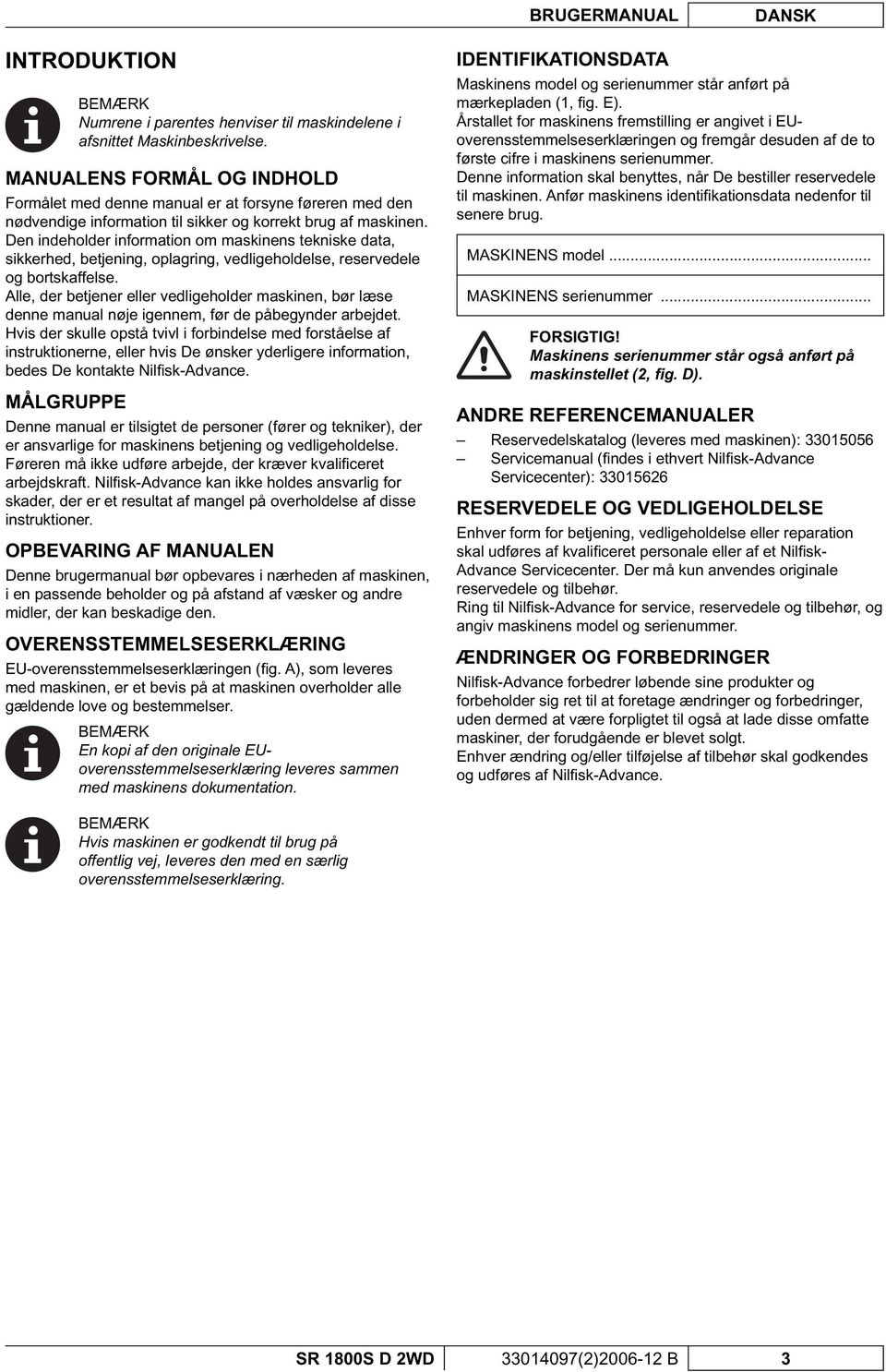 Den indeholder information om maskinens tekniske data, sikkerhed, betjening, oplagring, vedligeholdelse, reservedele og bortskaffelse.