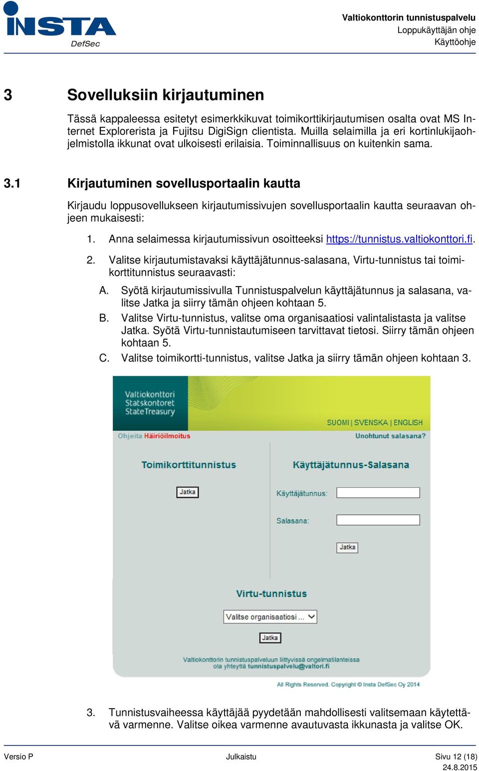 1 Kirjautuminen sovellusportaalin kautta Kirjaudu loppusovellukseen kirjautumissivujen sovellusportaalin kautta seuraavan ohjeen mukaisesti: 1.