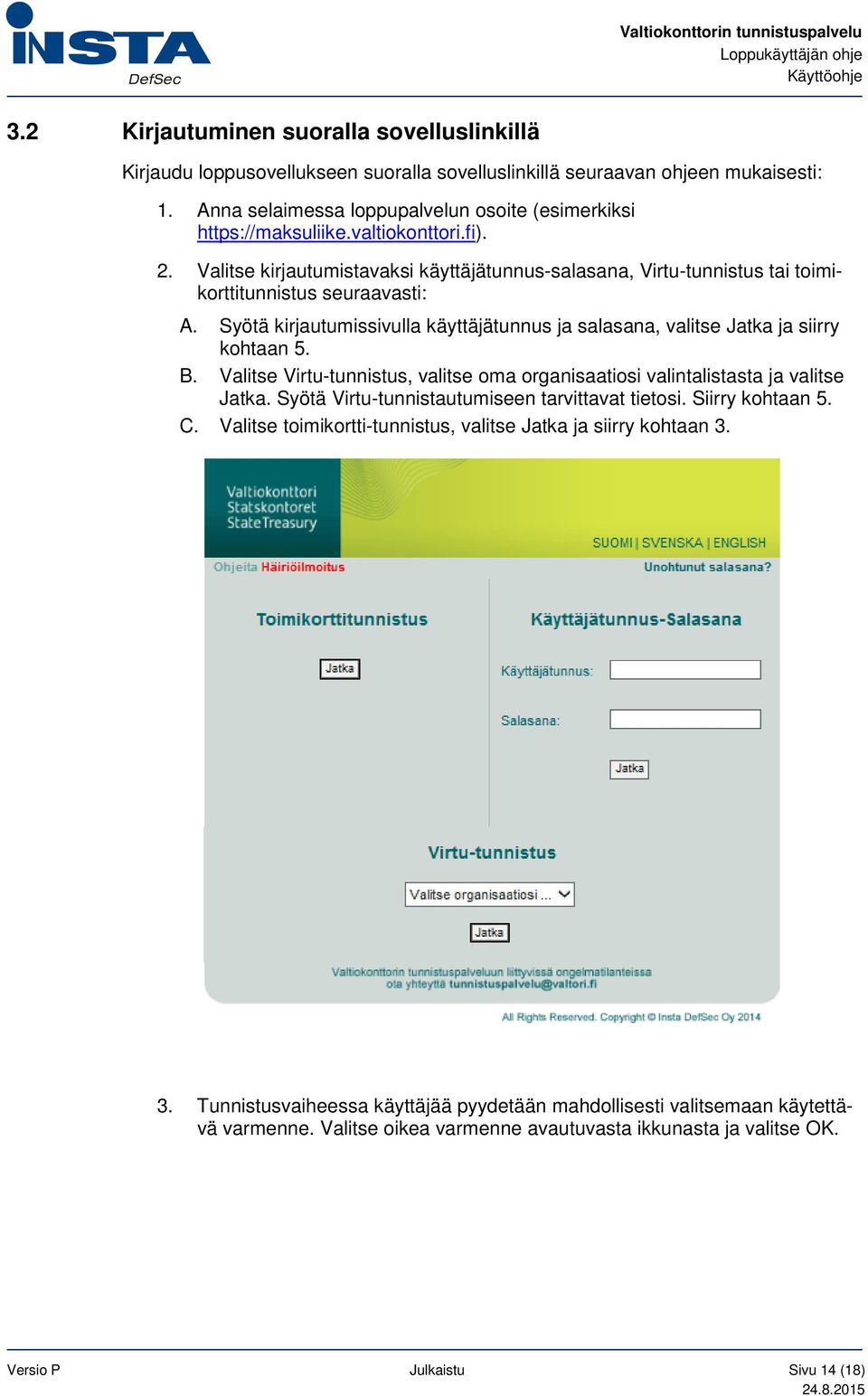 Syötä kirjautumissivulla käyttäjätunnus ja salasana, valitse Jatka ja siirry kohtaan 5. B. Valitse Virtu-tunnistus, valitse oma organisaatiosi valintalistasta ja valitse Jatka.