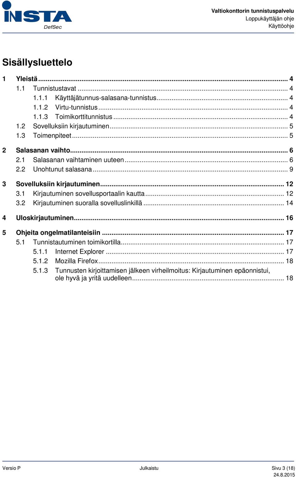 1 Kirjautuminen sovellusportaalin kautta... 12 3.2 Kirjautuminen suoralla sovelluslinkillä... 14 4 Uloskirjautuminen... 16 5 Ohjeita ongelmatilanteisiin... 17 5.