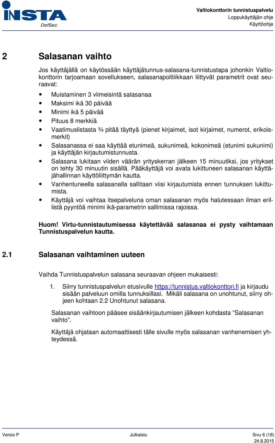 ei saa käyttää etunimeä, sukunimeä, kokonimeä (etunimi sukunimi) ja käyttäjän kirjautumistunnusta.