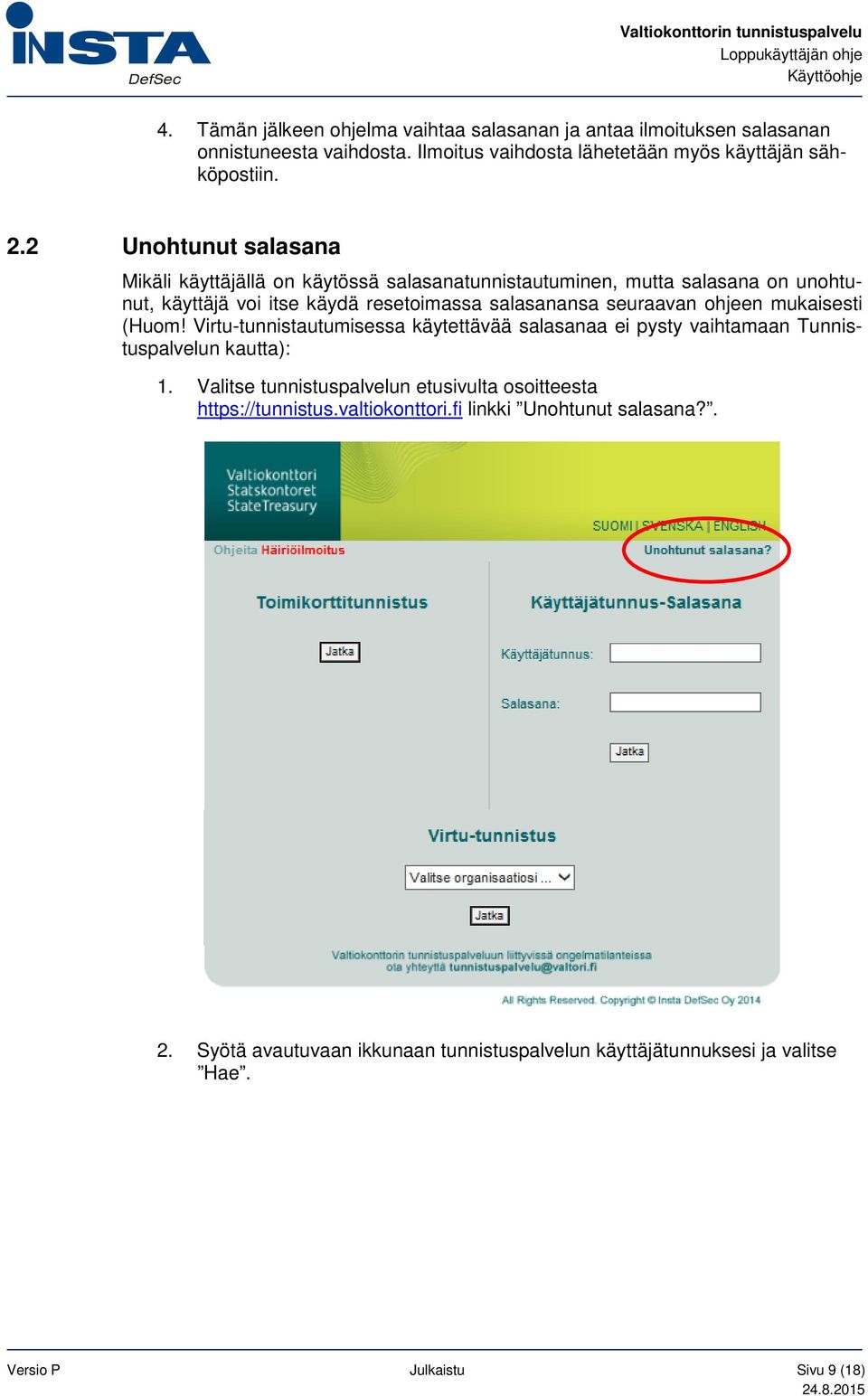 ohjeen mukaisesti (Huom! Virtu-tunnistautumisessa käytettävää salasanaa ei pysty vaihtamaan Tunnistuspalvelun kautta): 1.