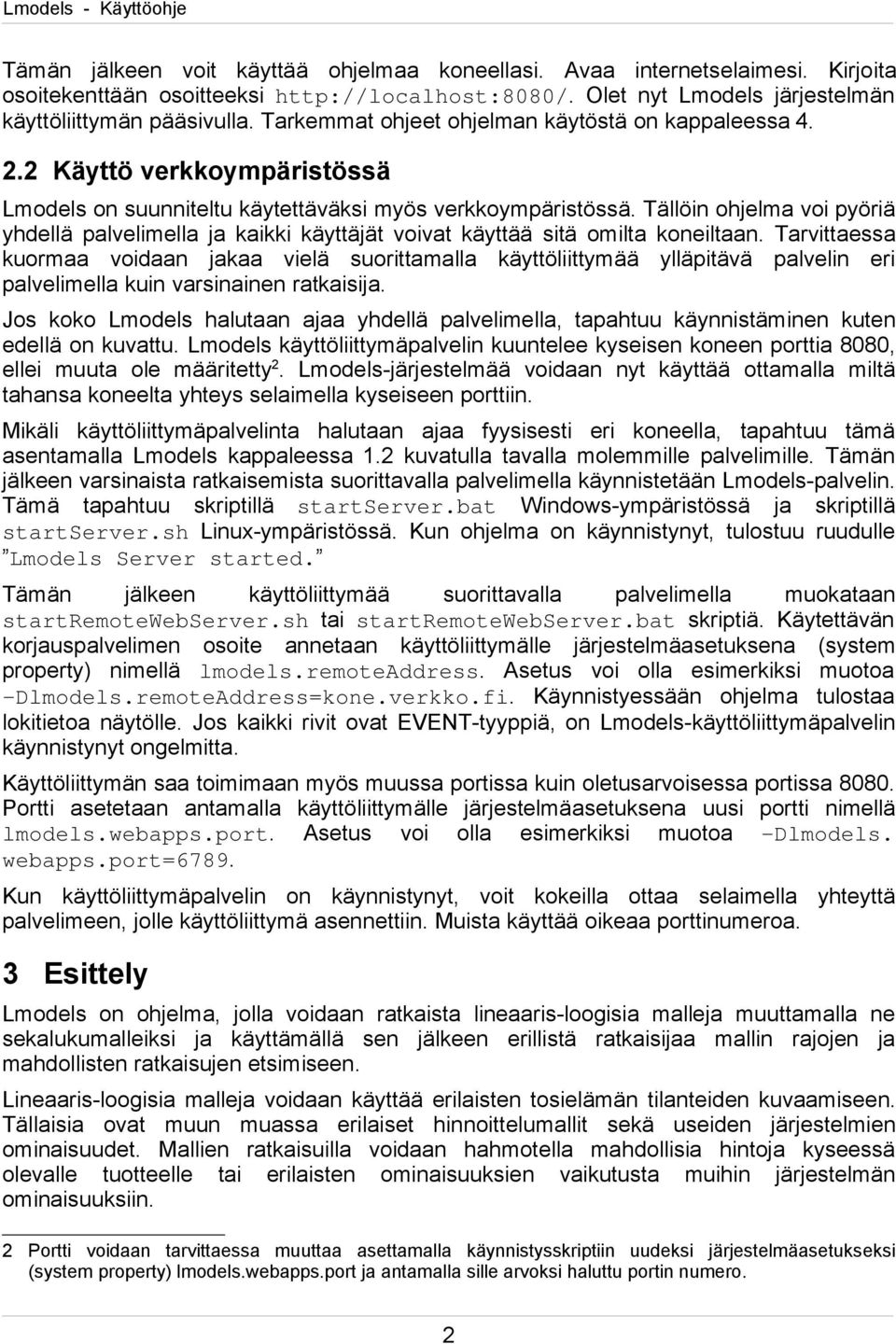 Tällöin ohjelma voi pyöriä yhdellä palvelimella ja kaikki käyttäjät voivat käyttää sitä omilta koneiltaan.