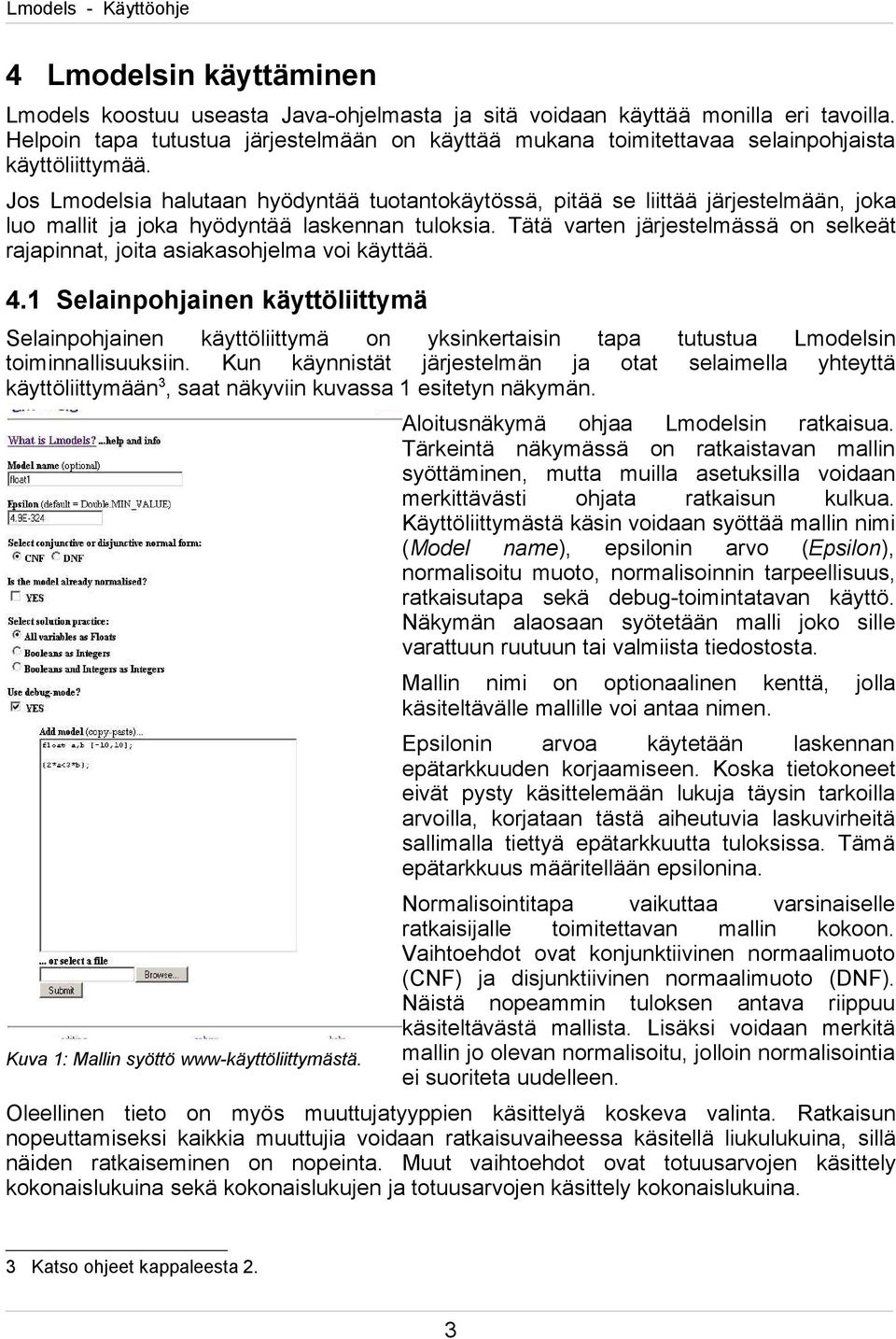 Jos Lmodelsia halutaan hyödyntää tuotantokäytössä, pitää se liittää järjestelmään, joka luo mallit ja joka hyödyntää laskennan tuloksia.