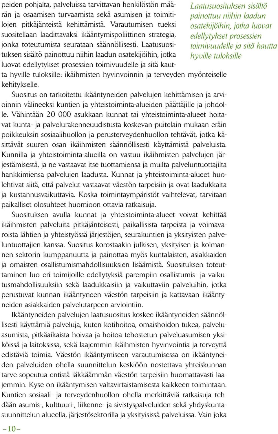 Laatusuosituksen sisältö painottuu niihin laadun osatekijöihin, jotka hyville tuloksille toimivuudelle ja sitä kautta luovat edellytykset prosessien toimivuudelle ja sitä kautta hyville tuloksille: