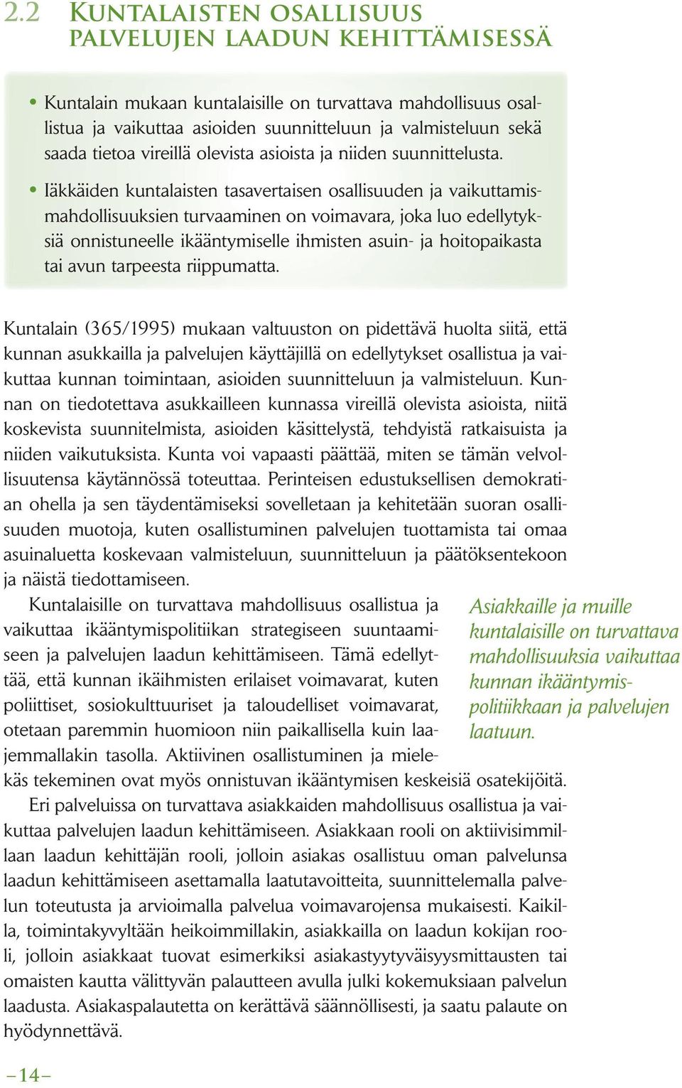 Iäkkäiden kuntalaisten tasavertaisen osallisuuden ja vaikuttamismahdollisuuksien turvaaminen on voimavara, joka luo edellytyksiä onnistuneelle ikääntymiselle ihmisten asuin- ja hoitopaikasta tai avun