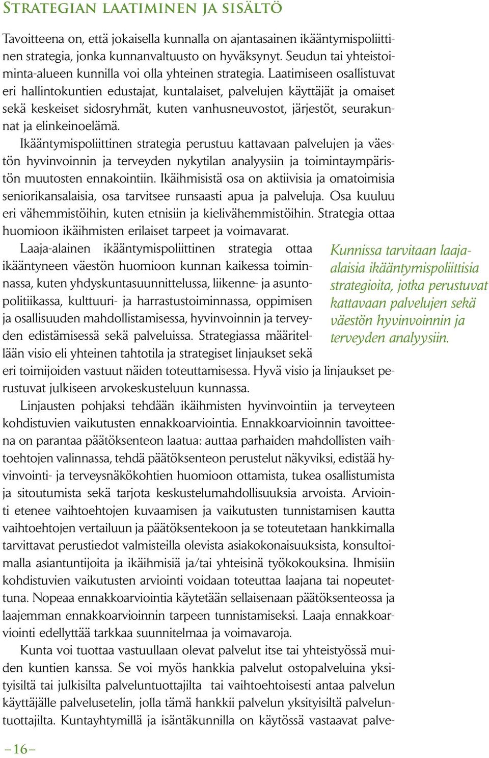 Laatimiseen osallistuvat eri hallintokuntien edustajat, kuntalaiset, palvelujen käyttäjät ja omaiset sekä keskeiset sidosryhmät, kuten vanhusneuvostot, järjestöt, seurakunnat ja elinkeinoelämä.