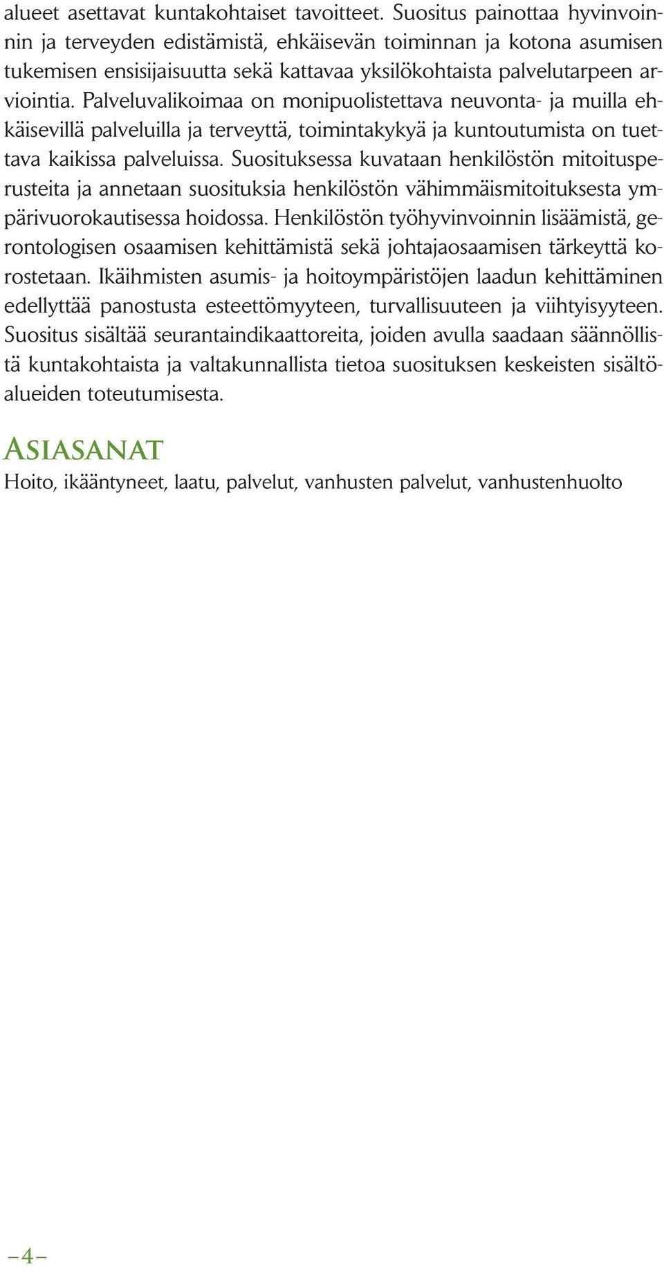 Palveluvalikoimaa on monipuolistettava neuvonta- ja muilla ehkäisevillä palveluilla ja terveyttä, toimintakykyä ja kuntoutumista on tuettava kaikissa palveluissa.