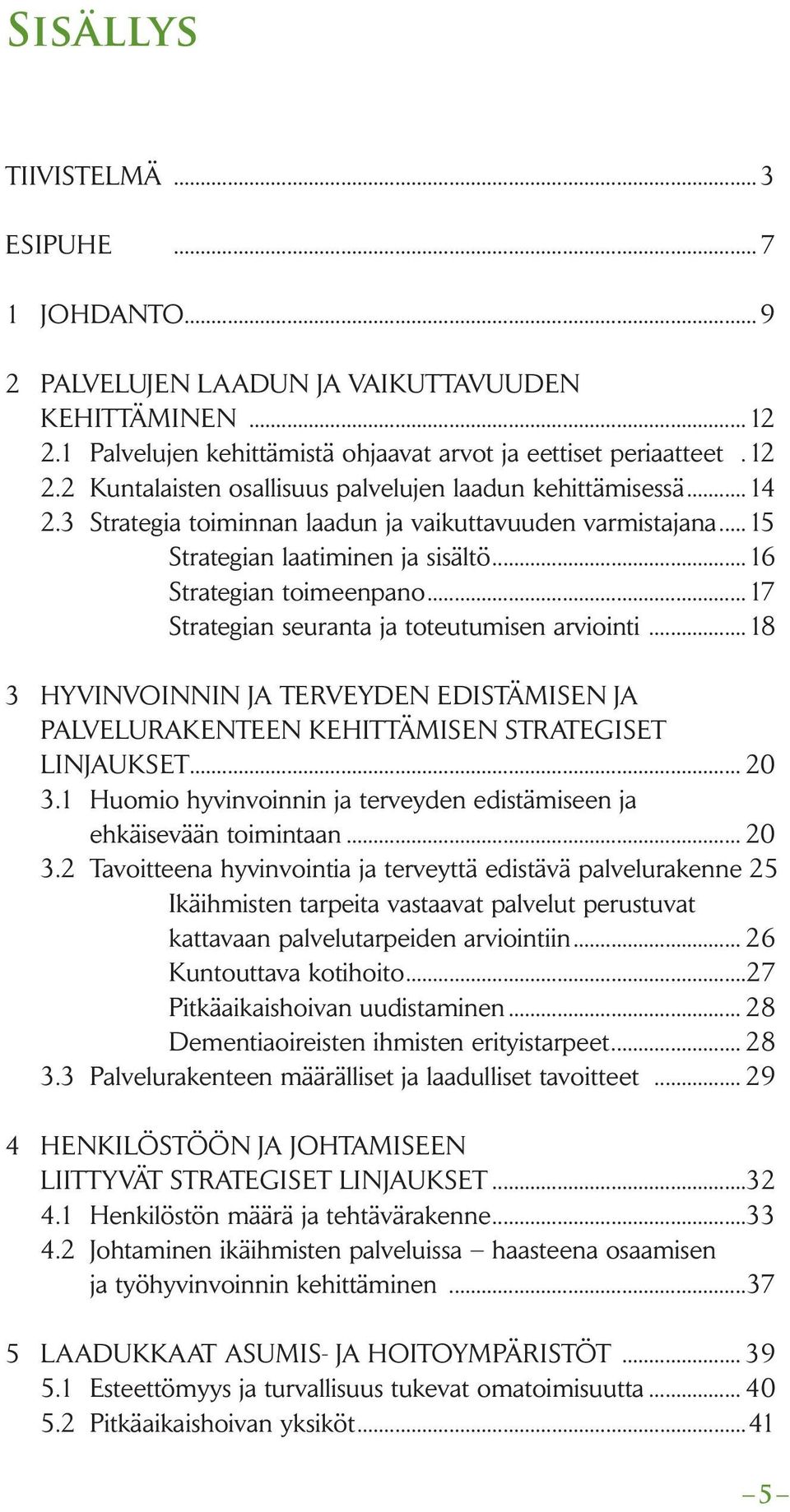 ..18 3 HYVINVOINNIN JA TERVEYDEN EDISTÄMISEN JA PALVELURAKENTEEN KEHITTÄMISEN STRATEGISET LINJAUKSET... 20 3.