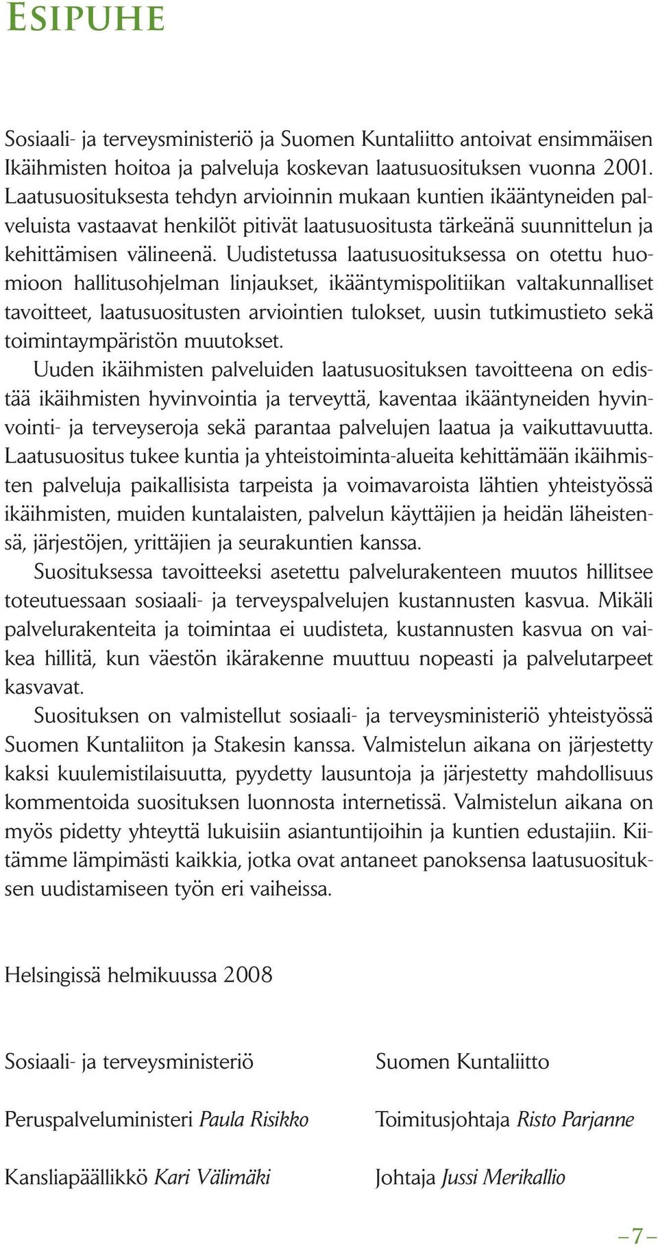 Uudistetussa laatusuosituksessa on otettu huomioon hallitusohjelman linjaukset, ikääntymispolitiikan valtakunnalliset tavoitteet, laatusuositusten arviointien tulokset, uusin tutkimustieto sekä