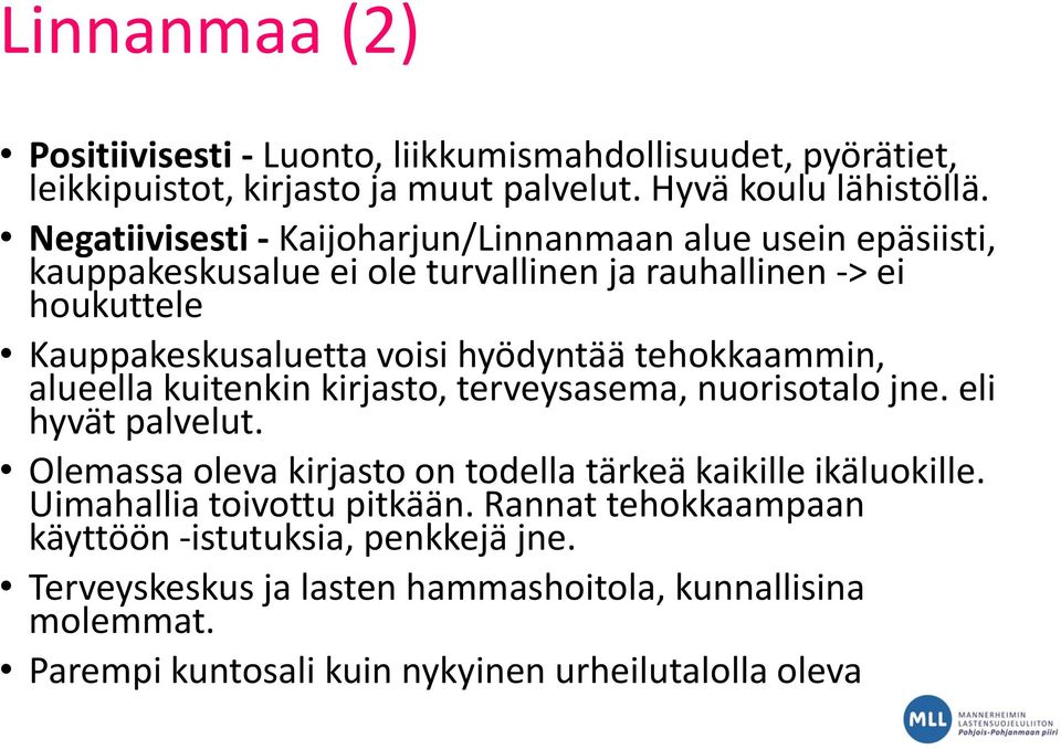 tehokkaammin, alueella kuitenkin kirjasto, terveysasema, nuorisotalo jne. eli hyvät palvelut. Olemassa oleva kirjasto on todella tärkeä kaikille ikäluokille.