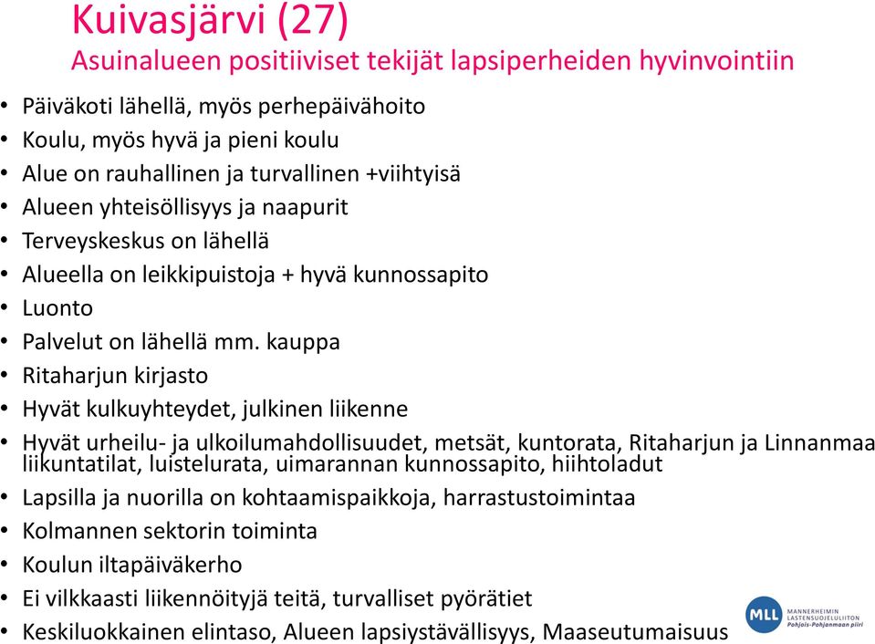 kauppa Ritaharjun kirjasto Hyvät kulkuyhteydet, julkinen liikenne Hyvät urheilu- ja ulkoilumahdollisuudet, metsät, kuntorata, Ritaharjun ja Linnanmaa liikuntatilat, luistelurata, uimarannan