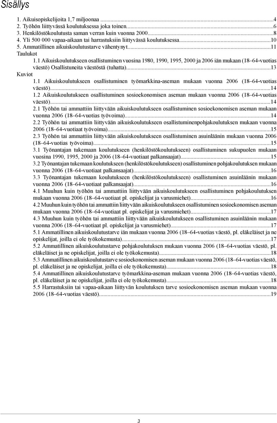 1 Aikuiskoulutukseen osallistuminen vuosina 1980, 1990, 1995, 2000 ja 2006 iän mukaan (18 64-vuotias väestö) Osallistuneita väestöstä (tuhatta)...13 Kuviot 1.