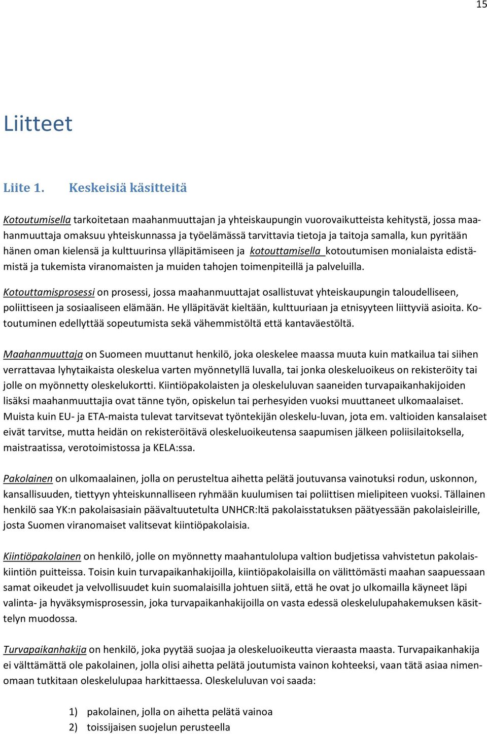 taitoja samalla, kun pyritään hänen oman kielensä ja kulttuurinsa ylläpitämiseen ja kotouttamisella kotoutumisen monialaista edistämistä ja tukemista viranomaisten ja muiden tahojen toimenpiteillä ja