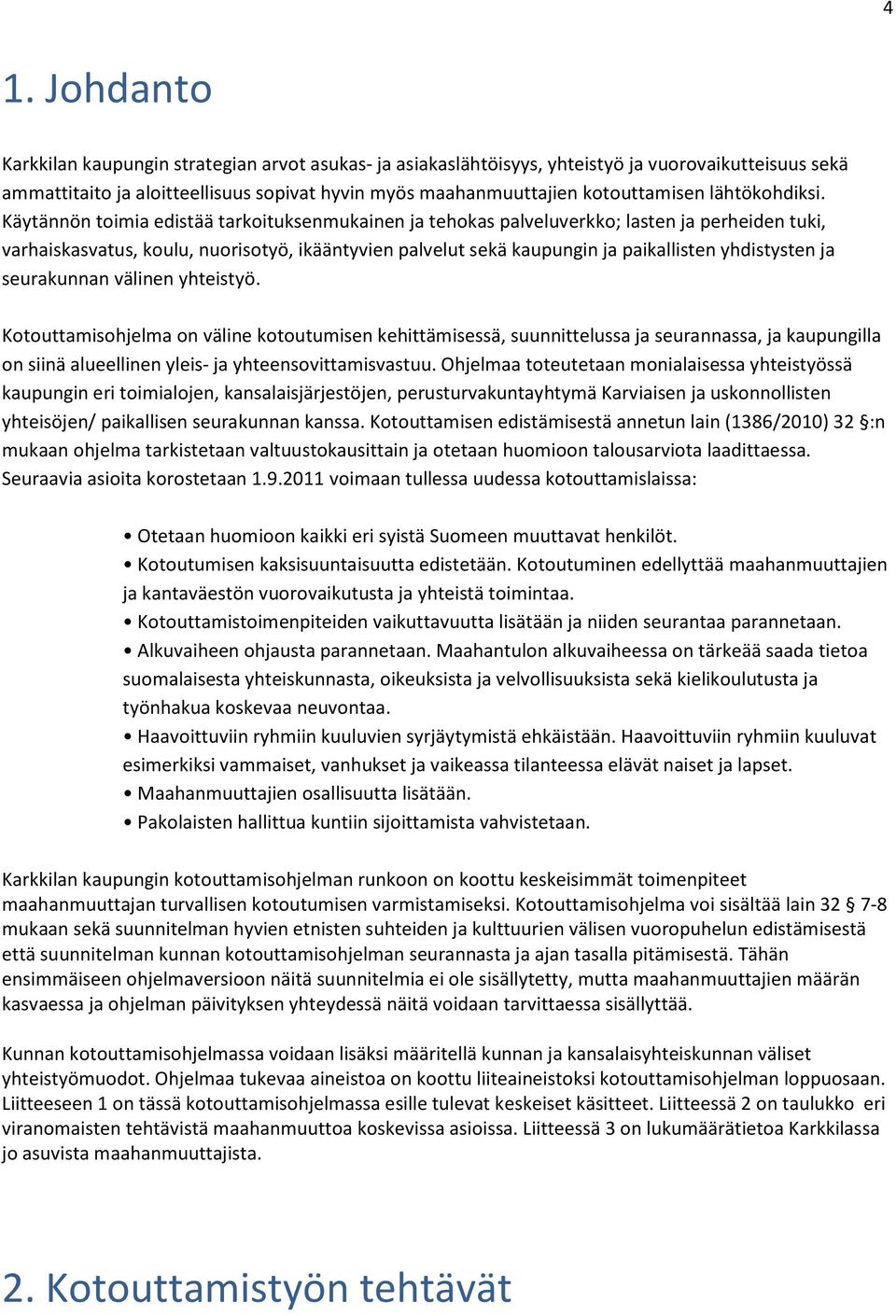 Käytännön toimia edis tää tarkoituksenmukainen ja tehokas palveluverkko; lasten ja perheiden tuki, varhaiskasvatus, koulu, nuori sotyö, ikääntyvien palvelut sekä kaupungin ja paikallisten yhdistysten