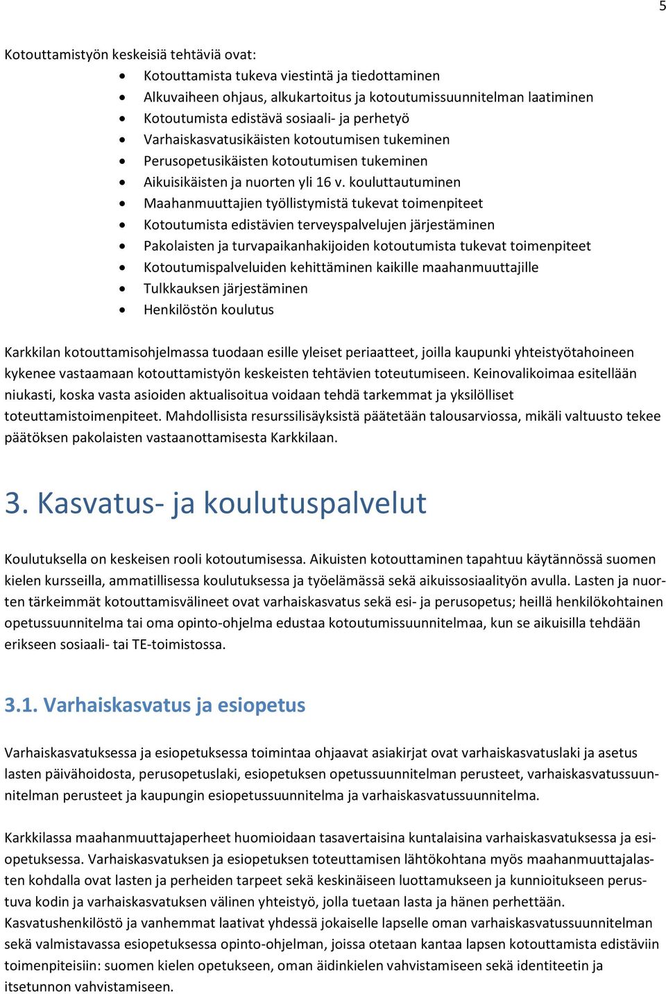 kouluttautuminen Maahanmuuttajien työllistymistä tukevat toimenpiteet Kotoutumista edistävien terveyspalvelujen järjestäminen Pakolaisten ja turvapaikanhakijoiden kotoutumista tukevat toimenpiteet