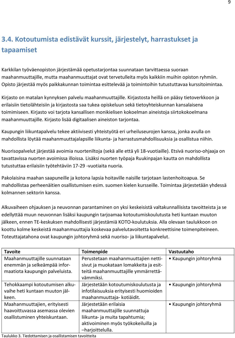 ovat tervetulleita myös kaikkiin muihin opiston ryhmiin. Opisto järjestää myös paikkakunnan toimintaa esittelevää ja toimintoihin tutustuttavaa kurssitoimintaa.