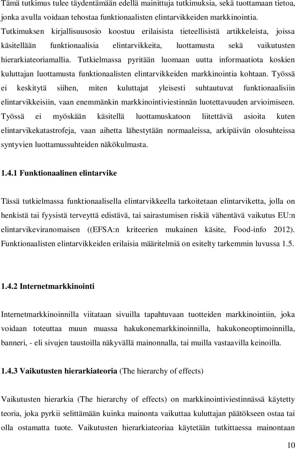 Tutkielmassa pyritään luomaan uutta informaatiota koskien kuluttajan luottamusta funktionaalisten elintarvikkeiden markkinointia kohtaan.