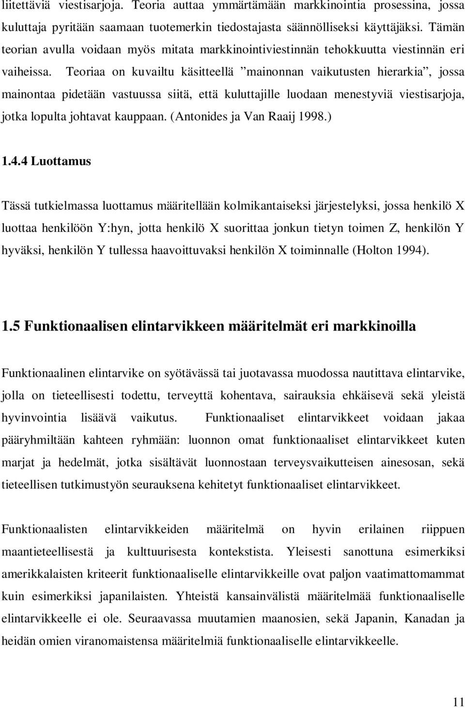 Teoriaa on kuvailtu käsitteellä mainonnan vaikutusten hierarkia, jossa mainontaa pidetään vastuussa siitä, että kuluttajille luodaan menestyviä viestisarjoja, jotka lopulta johtavat kauppaan.