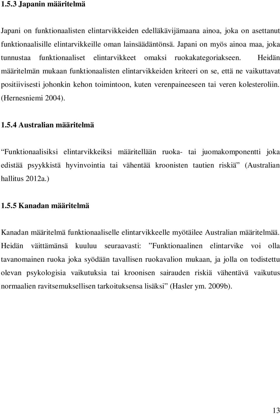 Heidän määritelmän mukaan funktionaalisten elintarvikkeiden kriteeri on se, että ne vaikuttavat positiivisesti johonkin kehon toimintoon, kuten verenpaineeseen tai veren kolesteroliin.