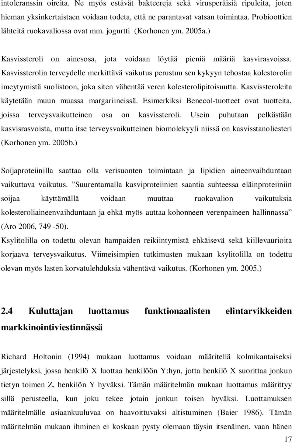 Kasvissterolin terveydelle merkittävä vaikutus perustuu sen kykyyn tehostaa kolestorolin imeytymistä suolistoon, joka siten vähentää veren kolesterolipitoisuutta.