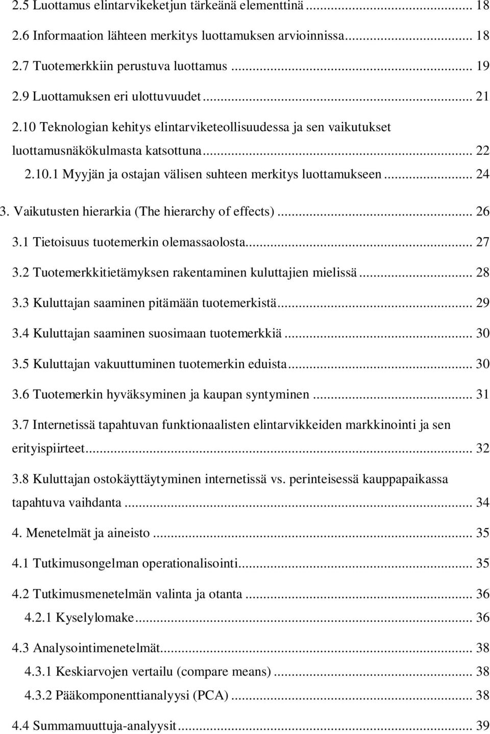 .. 24 3. Vaikutusten hierarkia (The hierarchy of effects)... 26 3.1 Tietoisuus tuotemerkin olemassaolosta... 27 3.2 Tuotemerkkitietämyksen rakentaminen kuluttajien mielissä... 28 3.