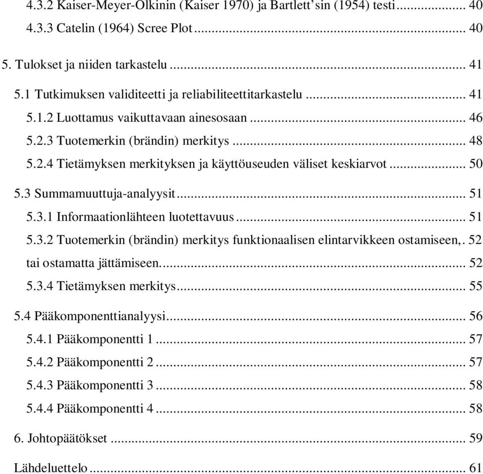 .. 50 5.3 Summamuuttuja-analyysit... 51 5.3.1 Informaationlähteen luotettavuus... 51 5.3.2 Tuotemerkin (brändin) merkitys funktionaalisen elintarvikkeen ostamiseen,. 52 tai ostamatta jättämiseen.