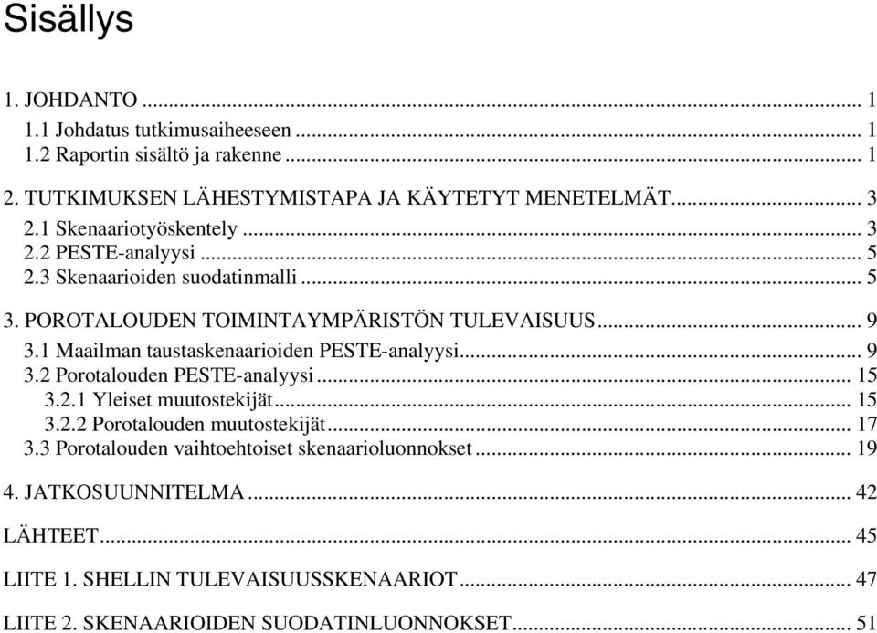 1 Maailman taustaskenaarioiden PESTE-analyysi... 9 3.2 Porotalouden PESTE-analyysi... 15 3.2.1 Yleiset muutostekijät... 15 3.2.2 Porotalouden muutostekijät... 17 3.