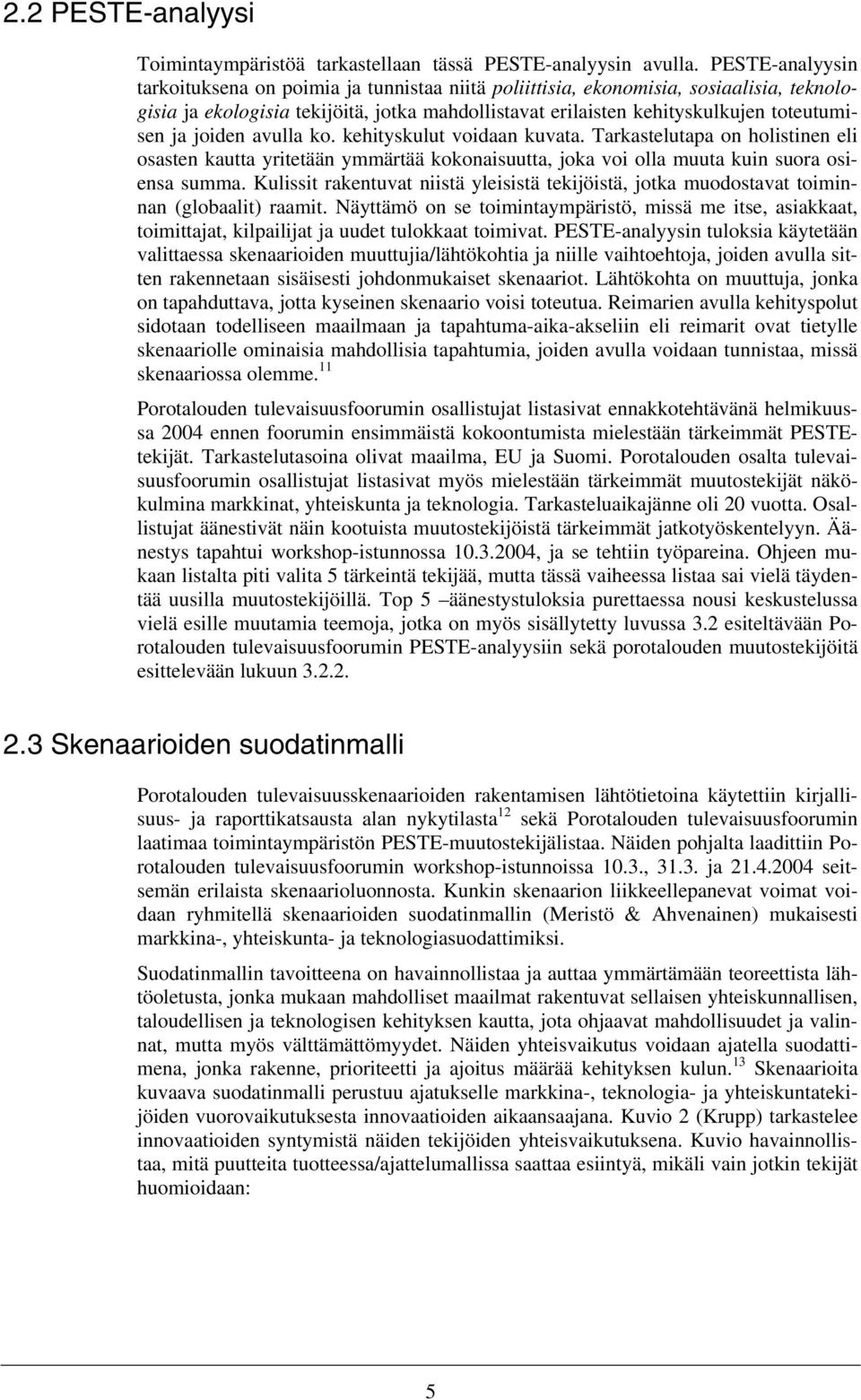 joiden avulla ko. kehityskulut voidaan kuvata. Tarkastelutapa on holistinen eli osasten kautta yritetään ymmärtää kokonaisuutta, joka voi olla muuta kuin suora osiensa summa.