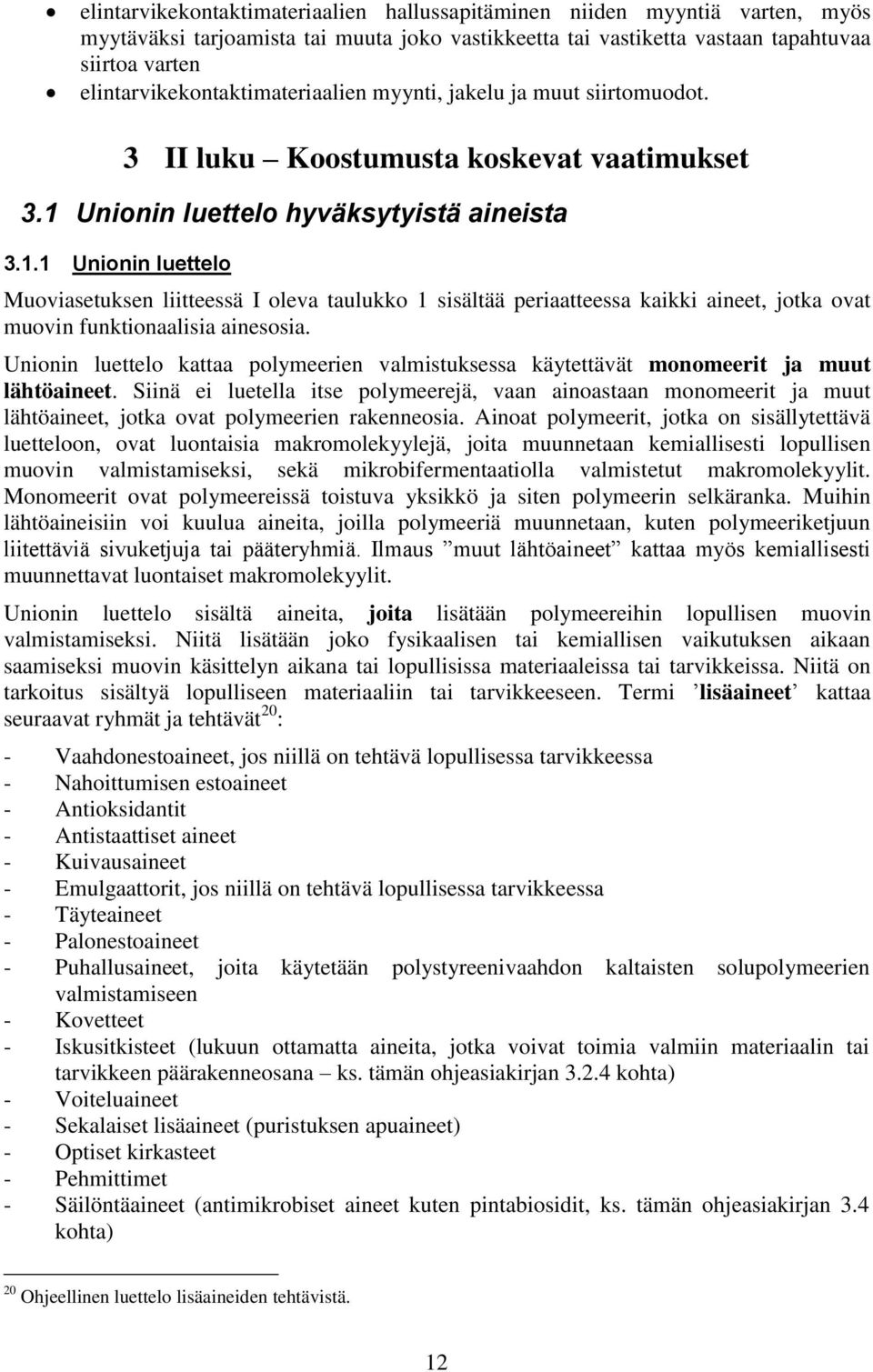 Unionin luettelo hyväksytyistä aineista 3.1.1 Unionin luettelo Muoviasetuksen liitteessä I oleva taulukko 1 sisältää periaatteessa kaikki aineet, jotka ovat muovin funktionaalisia ainesosia.