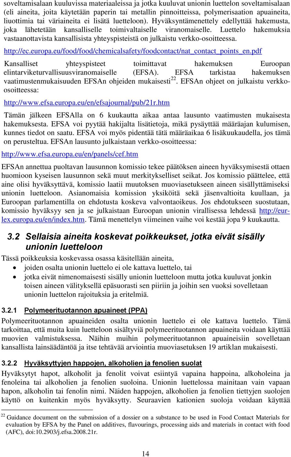 Luettelo hakemuksia vastaanottavista kansallisista yhteyspisteistä on julkaistu verkko-osoitteessa. http://ec.europa.eu/food/food/chemicalsafety/foodcontact/nat_contact_points_en.