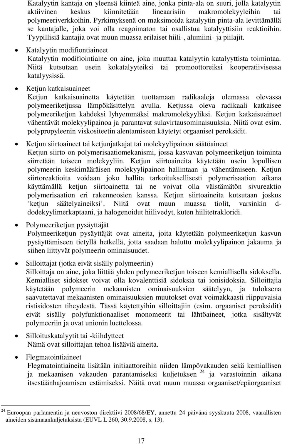 Tyypillisiä kantajia ovat muun muassa erilaiset hiili-, alumiini- ja piilajit. Katalyytin modifiontiaineet Katalyytin modifiointiaine on aine, joka muuttaa katalyytin katalyyttista toimintaa.