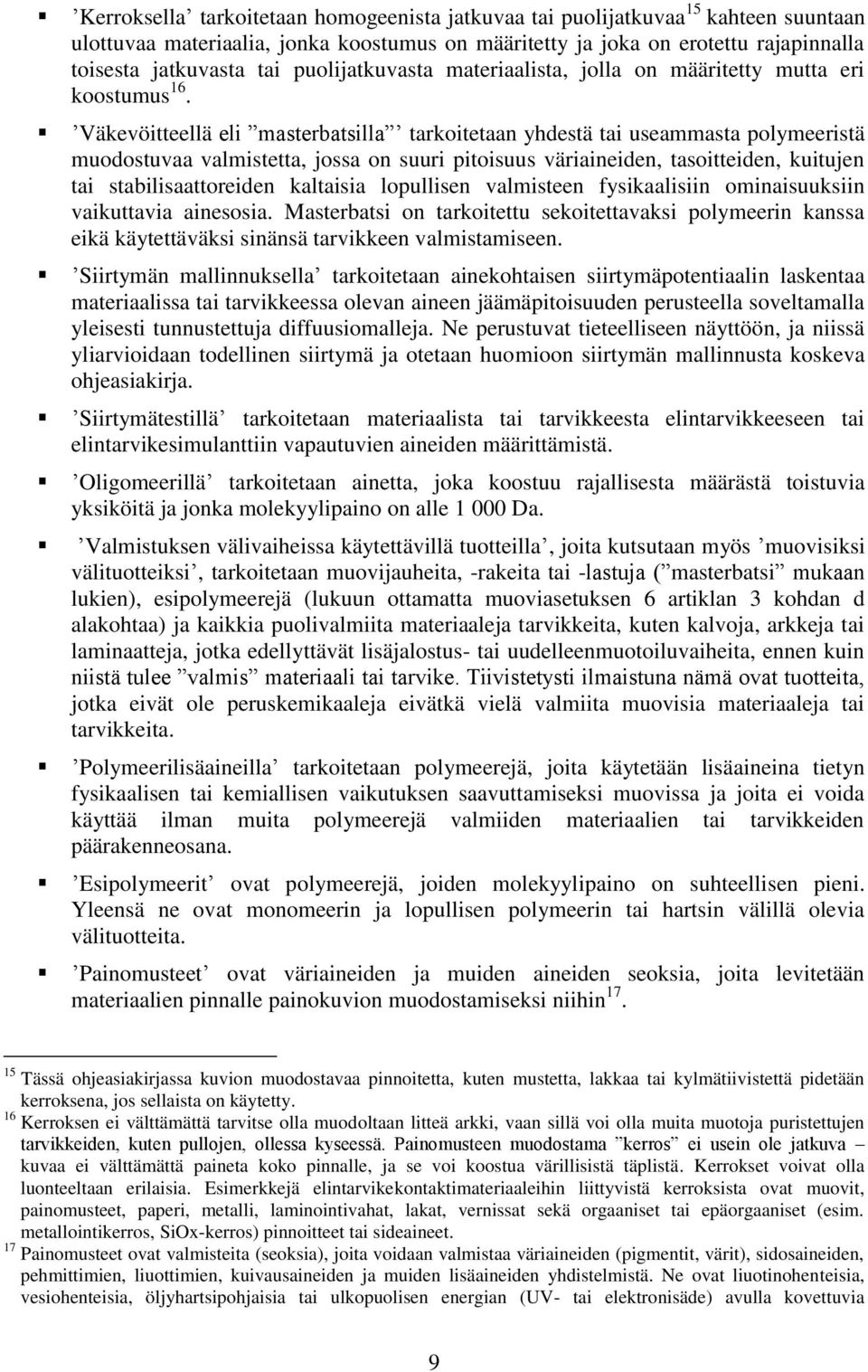 Väkevöitteellä eli masterbatsilla tarkoitetaan yhdestä tai useammasta polymeeristä muodostuvaa valmistetta, jossa on suuri pitoisuus väriaineiden, tasoitteiden, kuitujen tai stabilisaattoreiden