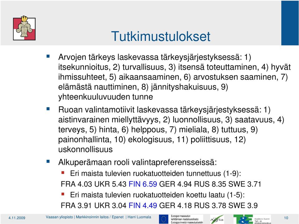 4) terveys, 5) hinta, 6) helppous, 7) mieliala, 8) tuttuus, 9) painonhallinta, 10) ekologisuus, 11) poliittisuus, 12) uskonnollisuus Alkuperämaan rooli valintapreferensseissä: Eri maista tulevien