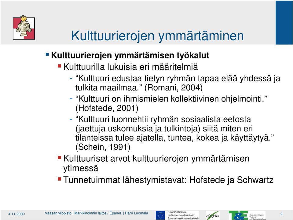 (Hofstede, 2001) - Kulttuuri luonnehtii ryhmän sosiaalista eetosta (jaettuja uskomuksia ja tulkintoja) siitä miten eri tilanteissa tulee