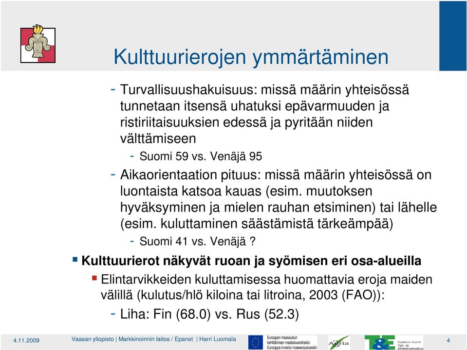 muutoksen hyväksyminen ja mielen rauhan etsiminen) tai lähelle (esim. kuluttaminen säästämistä tärkeämpää) - Suomi 41 vs. Venäjä?