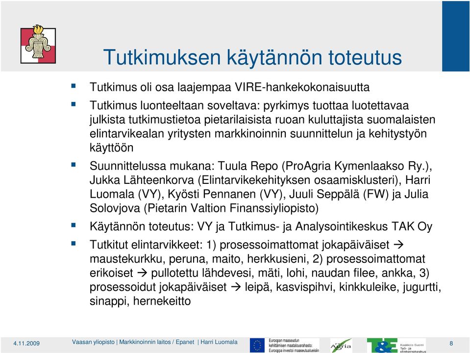 ), Jukka Lähteenkorva (Elintarvikekehityksen osaamisklusteri), Harri Luomala (VY), Kyösti Pennanen (VY), Juuli Seppälä (FW) ja Julia Solovjova (Pietarin Valtion Finanssiyliopisto) Käytännön toteutus: