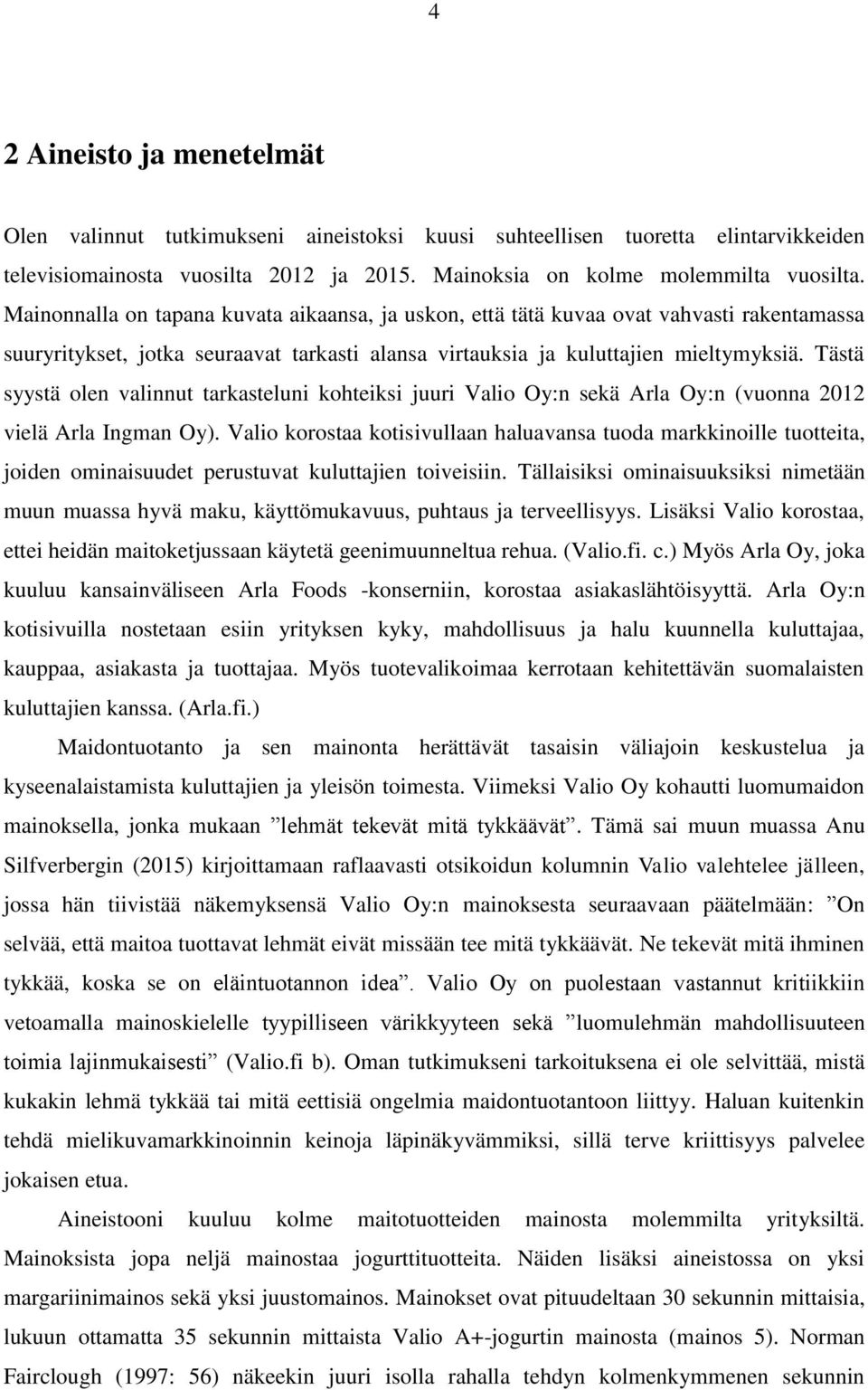 Tästä syystä olen valinnut tarkasteluni kohteiksi juuri Valio Oy:n sekä Arla Oy:n (vuonna 2012 vielä Arla Ingman Oy).