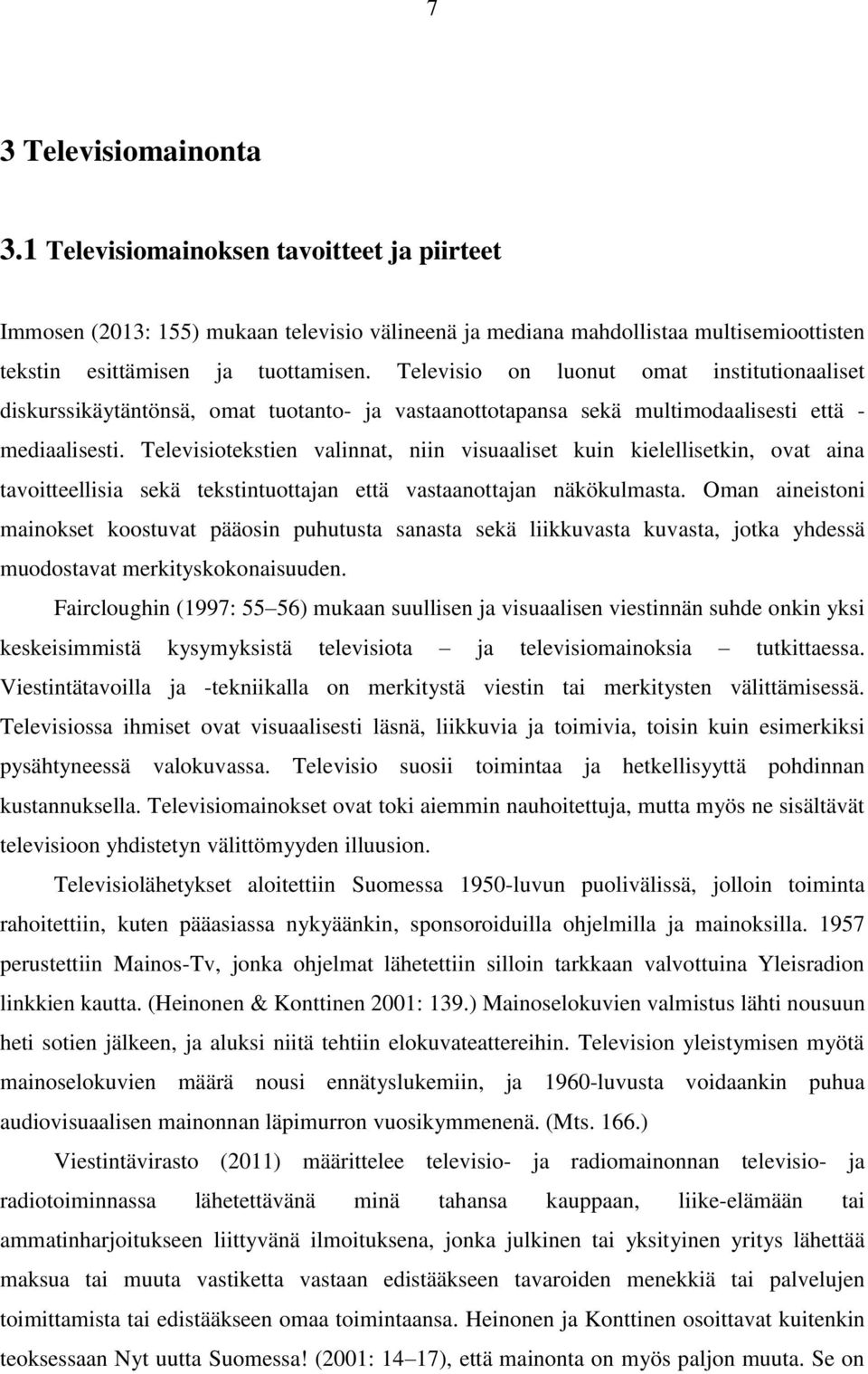 Televisiotekstien valinnat, niin visuaaliset kuin kielellisetkin, ovat aina tavoitteellisia sekä tekstintuottajan että vastaanottajan näkökulmasta.