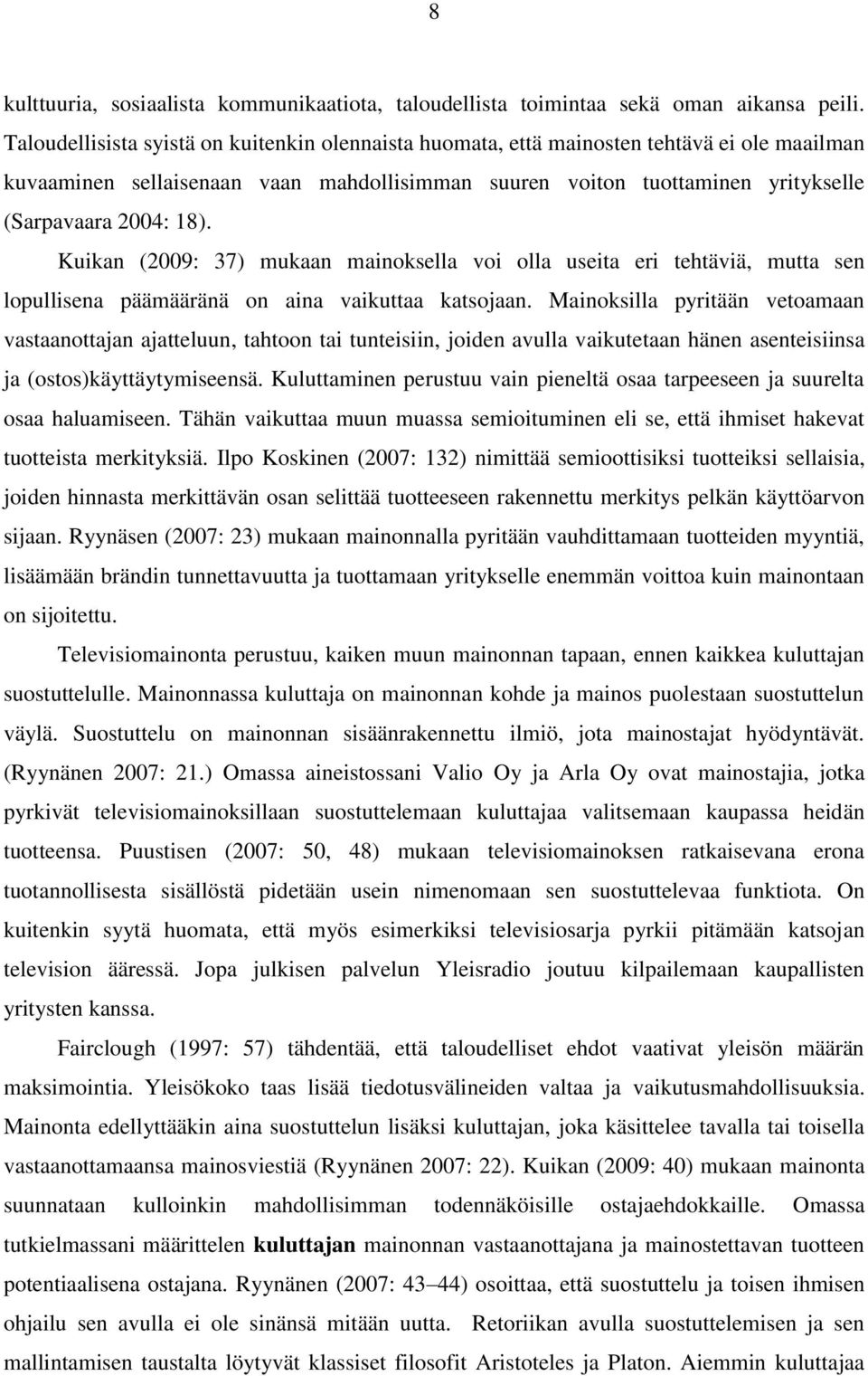 Kuikan (2009: 37) mukaan mainoksella voi olla useita eri tehtäviä, mutta sen lopullisena päämääränä on aina vaikuttaa katsojaan.