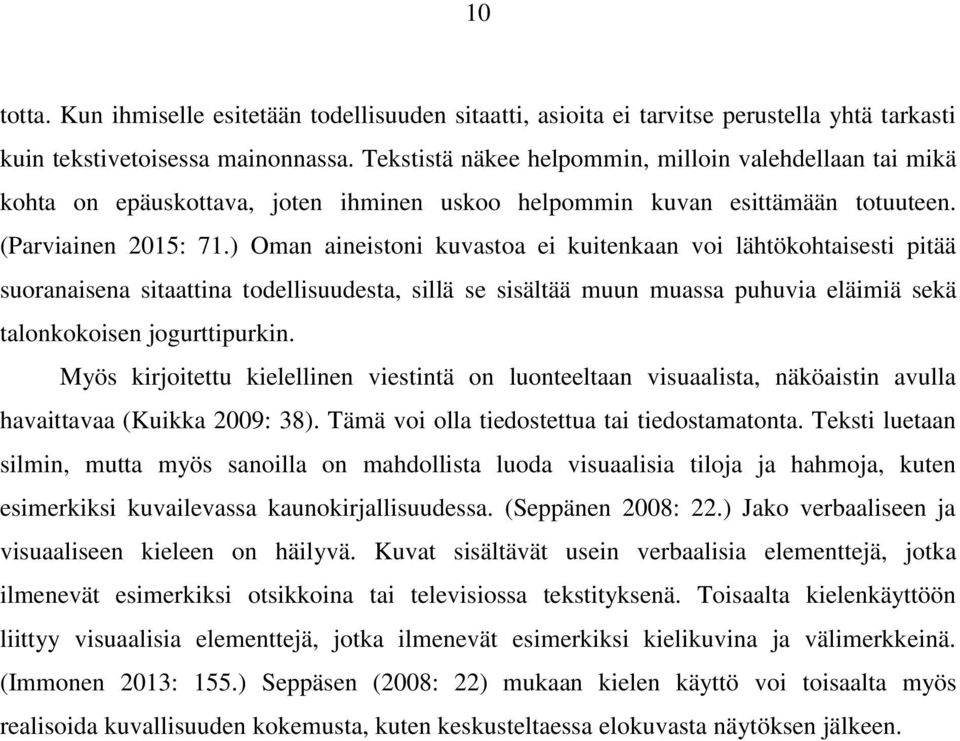 ) Oman aineistoni kuvastoa ei kuitenkaan voi lähtökohtaisesti pitää suoranaisena sitaattina todellisuudesta, sillä se sisältää muun muassa puhuvia eläimiä sekä talonkokoisen jogurttipurkin.