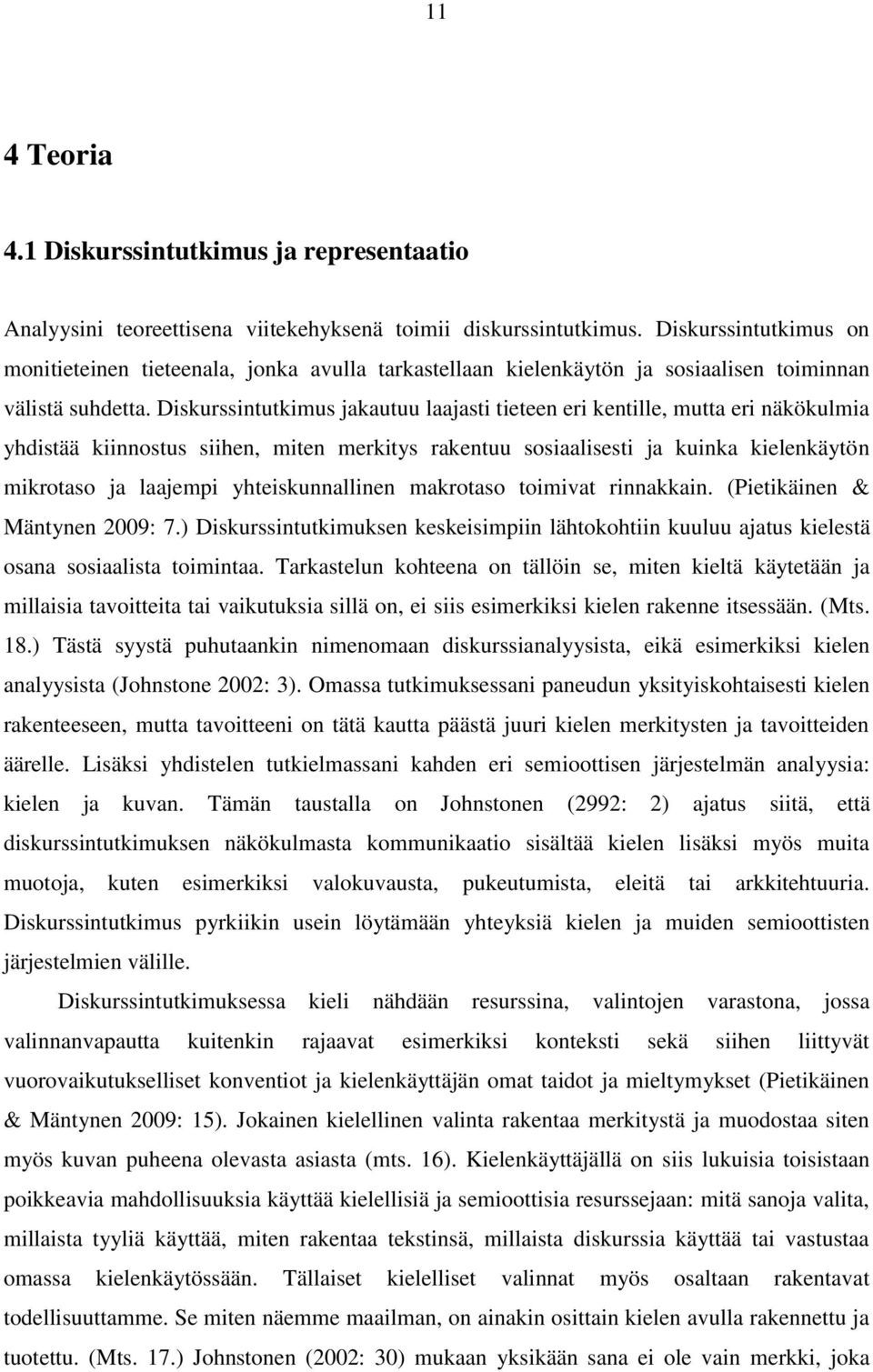 Diskurssintutkimus jakautuu laajasti tieteen eri kentille, mutta eri näkökulmia yhdistää kiinnostus siihen, miten merkitys rakentuu sosiaalisesti ja kuinka kielenkäytön mikrotaso ja laajempi