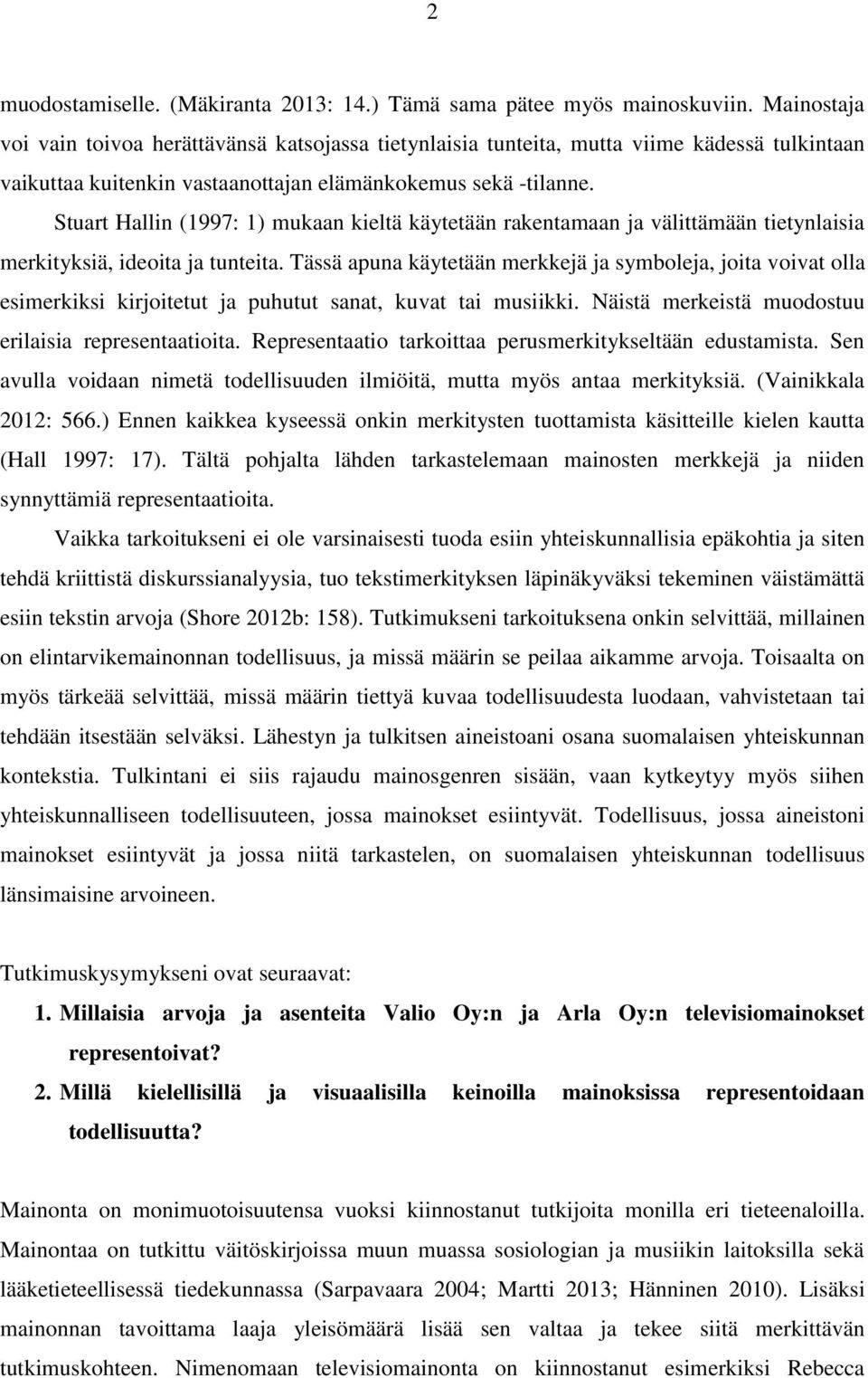 Stuart Hallin (1997: 1) mukaan kieltä käytetään rakentamaan ja välittämään tietynlaisia merkityksiä, ideoita ja tunteita.