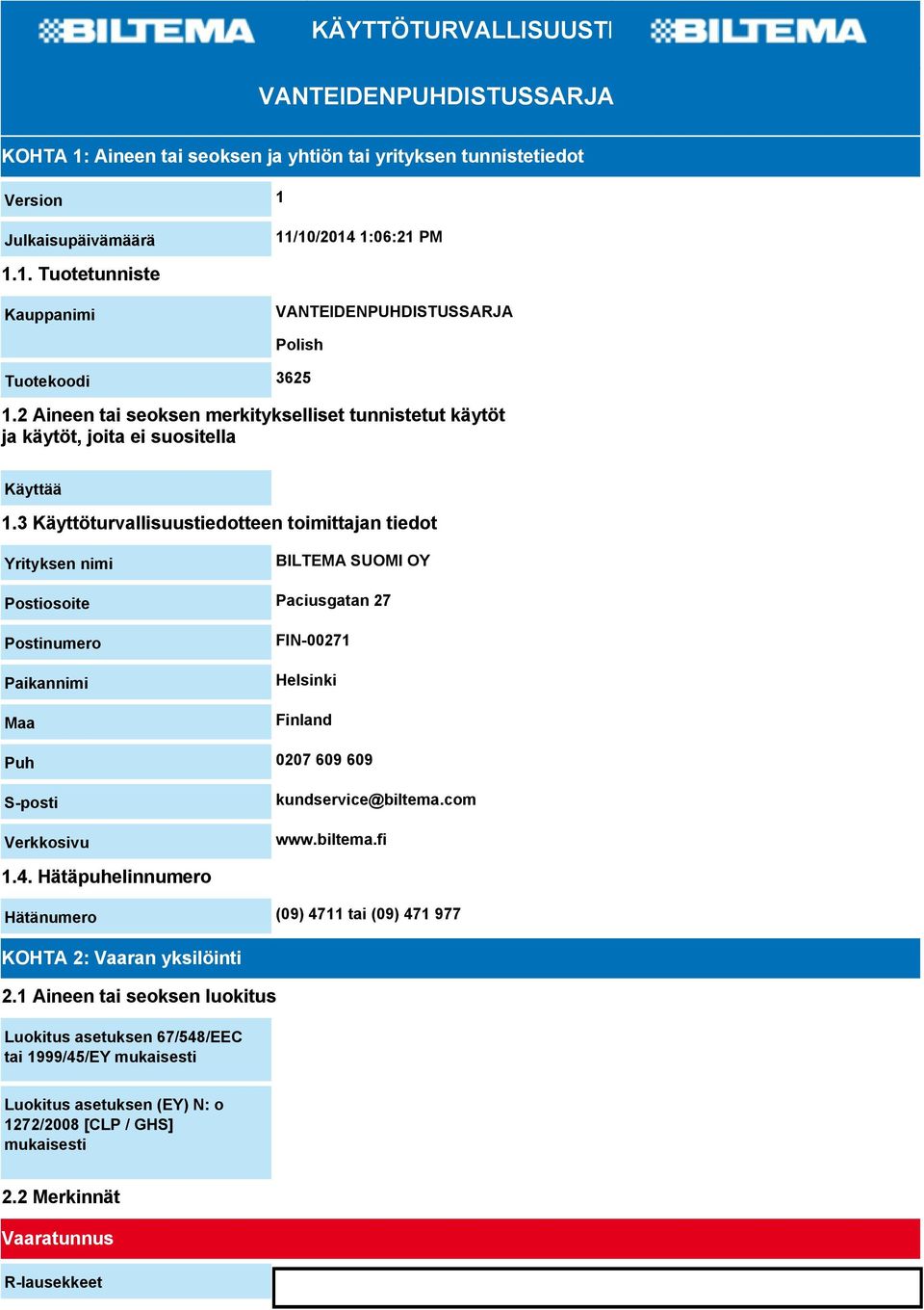 3 Käyttöturvallisuustiedotteen toimittajan tiedot Yrityksen nimi BILTEMA SUOMI OY Postiosoite Paciusgatan 27 Postinumero Paikannimi Maa FIN-00271 Helsinki Finland Puh 0207 609 609 S-posti Verkkosivu