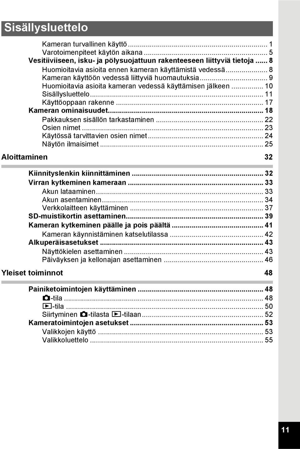 .. 11 Käyttöoppaan rakenne... 17 Kameran ominaisuudet... 18 Pakkauksen sisällön tarkastaminen... 22 Osien nimet... 23 Käytössä tarvittavien osien nimet... 24 Näytön ilmaisimet.