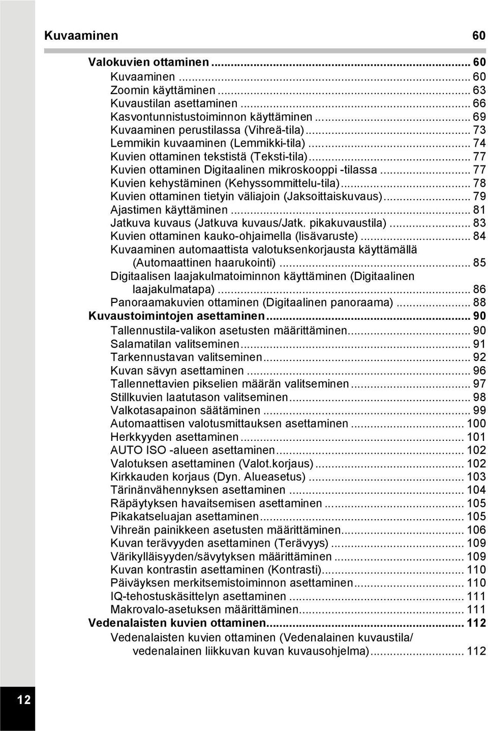 .. 78 Kuvien ottaminen tietyin väliajoin (Jaksoittaiskuvaus)... 79 Ajastimen käyttäminen... 81 Jatkuva kuvaus (Jatkuva kuvaus/jatk. pikakuvaustila)... 83 Kuvien ottaminen kauko-ohjaimella (lisävaruste).