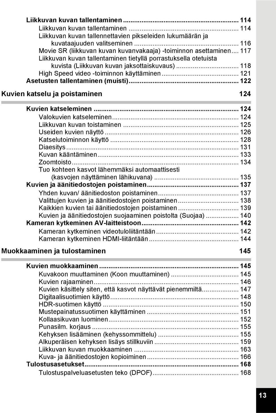 .. 118 High Speed video -toiminnon käyttäminen... 121 Asetusten tallentaminen (muisti)... 122 Kuvien katselu ja poistaminen 124 Kuvien katseleminen... 124 Valokuvien katseleminen.