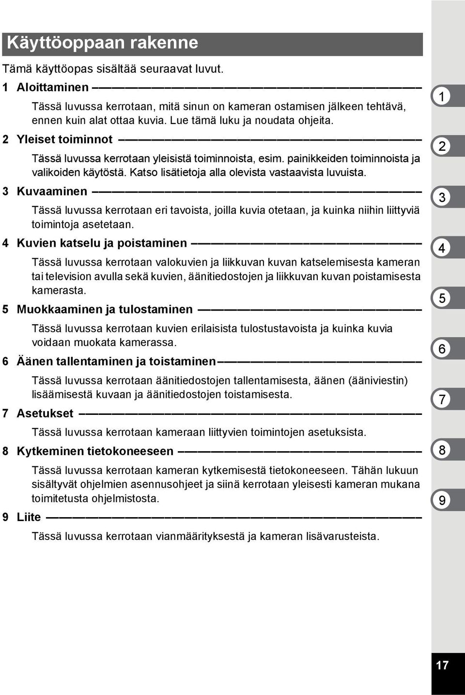 Katso lisätietoja alla olevista vastaavista luvuista. 3 Kuvaaminen Tässä luvussa kerrotaan eri tavoista, joilla kuvia otetaan, ja kuinka niihin liittyviä toimintoja asetetaan.