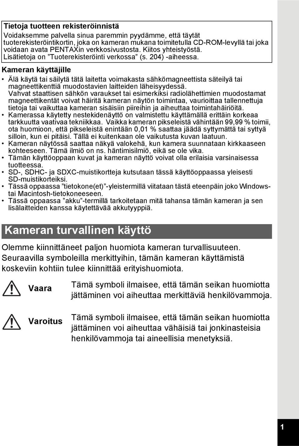 Kameran käyttäjille Älä käytä tai säilytä tätä laitetta voimakasta sähkömagneettista säteilyä tai magneettikenttiä muodostavien laitteiden läheisyydessä.